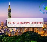 Có Nên Đi Xkld Đài Loan 2023 Không Tiếng K Không Ạ